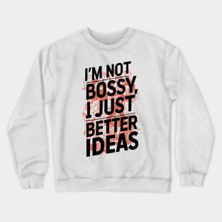 I'm not bossy, I just better ideas Crewneck Sweatshirt